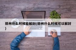 河南全面解封预估时间，河南预计什么时间解封