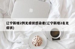 大连新增2例无症状感染者，大连无症状感染者最新消息